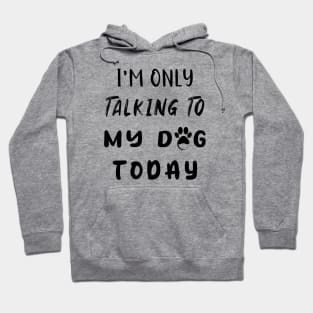 I'm Only Talking To My Dog Today Hoodie